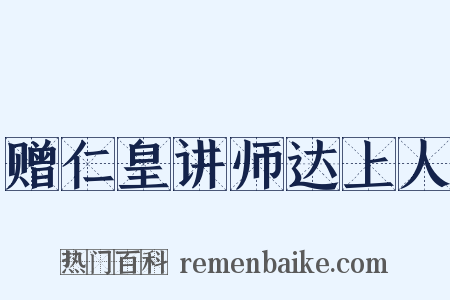 赠仁皇讲师达上人是什么意思的图片